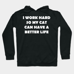 I WORK HARD SO MY CAT CAN HAVE A BETTER LIFE Hoodie